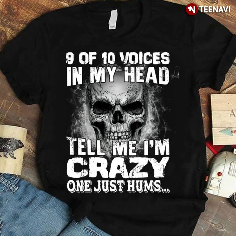 Skull Lover Shirt, 9 Of 10 Voices In My Head Tell Me I’m Crazy One Just Hums