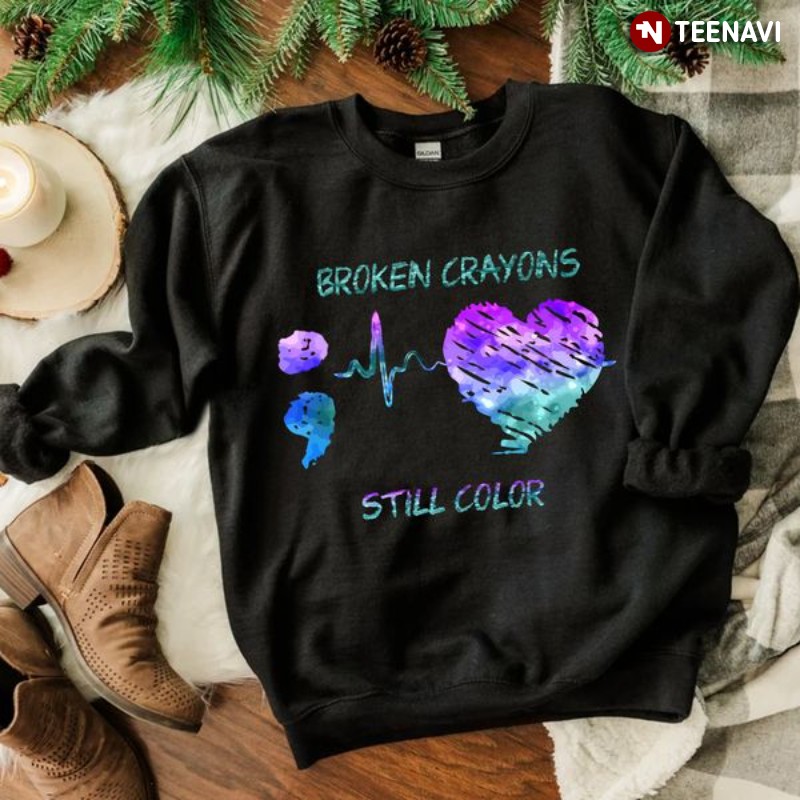 Suicide Prevention Sweatshirt, Semicolon Heartbeat Broken Crayons Still Color