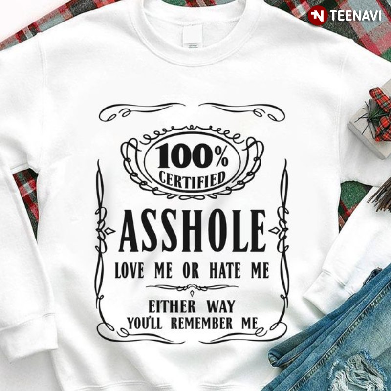 Funny Saying Sweatshirt, 100% Certified Asshole Love Me Hate Me Either Way
