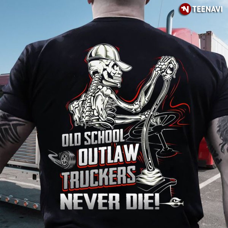 Skeleton Truck Driver Shirt, Old School Outlaw Truckers Never Die!