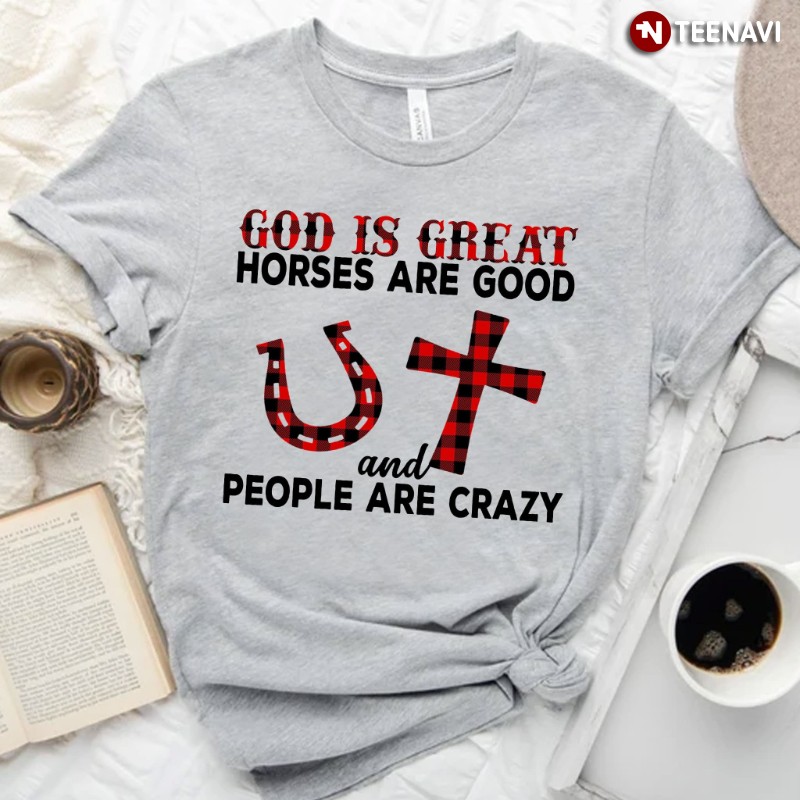 God Horse Lover Shirt, God Is Great Horses Are Good And People Are Crazy