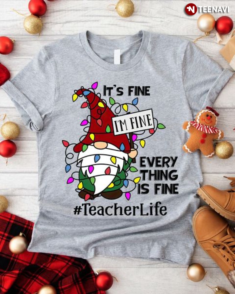 Gnome Teacher Christmas Shirt, It’s Fine I’m Fine Everything Is Fine #TeacherLife