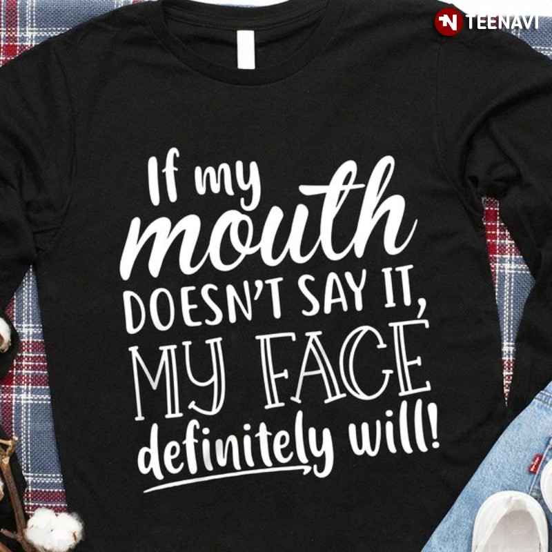 Funny Saying Sweatshirt, If My Mouth Doesn’t Say It My Face Definitely Will!