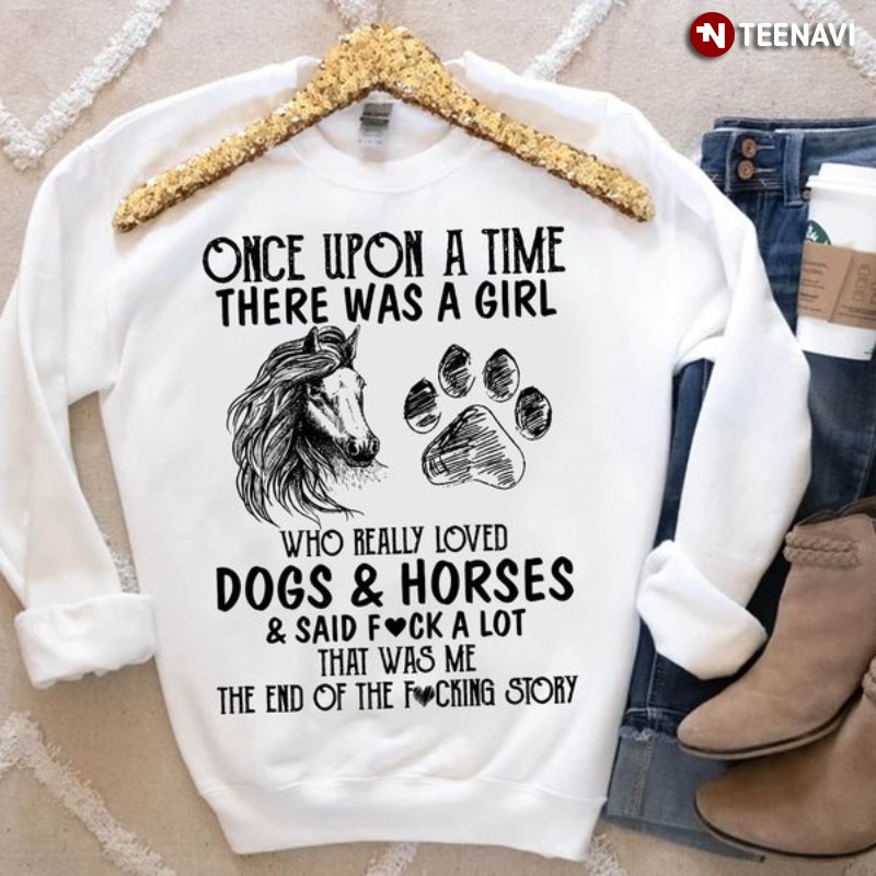 Horse Dog Sweatshirt, Once Upon A Time There Was A Girl Who Really Loved Dogs & Horses