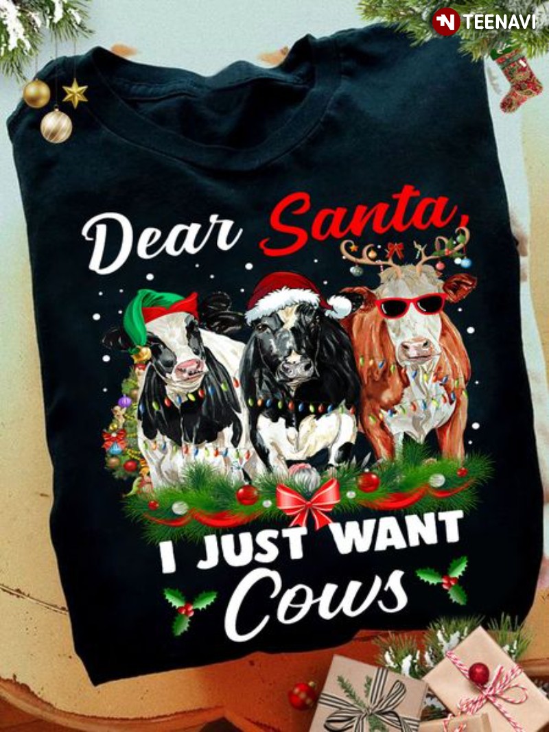 Christmas Cow Lover Shirt, Dear Santa I Just Want Cows