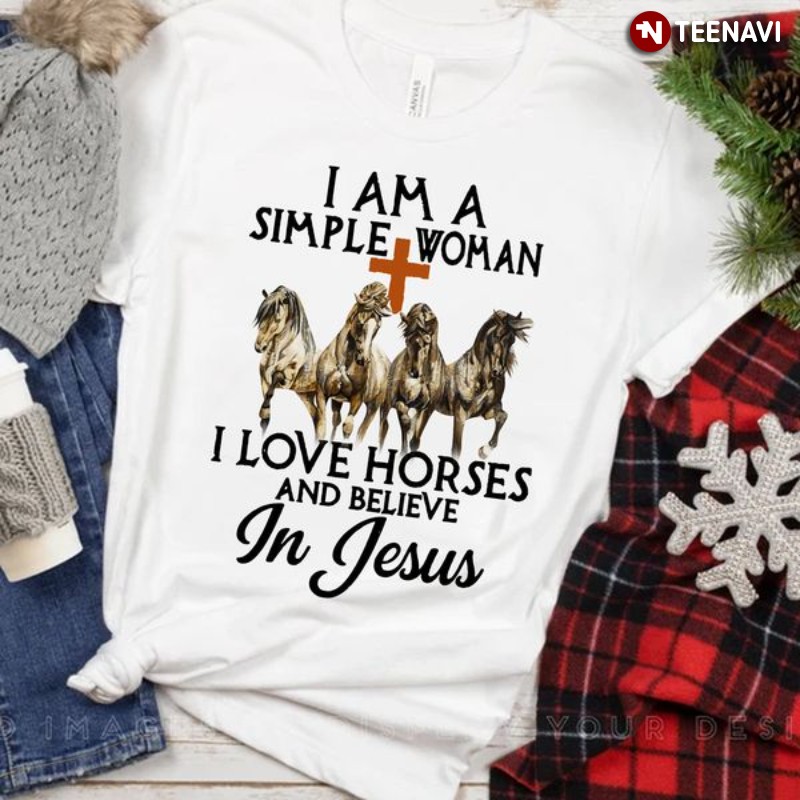 Horse Woman Jesus Shirt, I Am A Simple Woman I Love Horses And Believe In Jesus