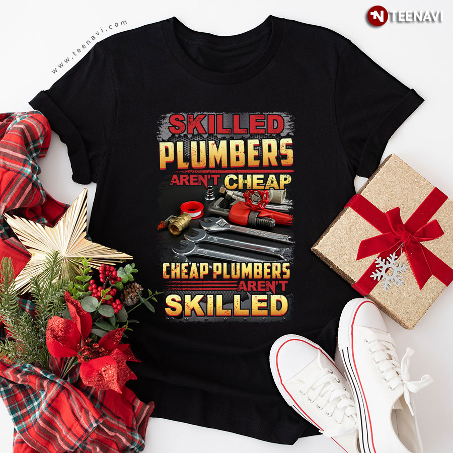Skilled Plumbers Aren’t Cheap Cheap Plumbers Aren’t Skilled T-Shirt