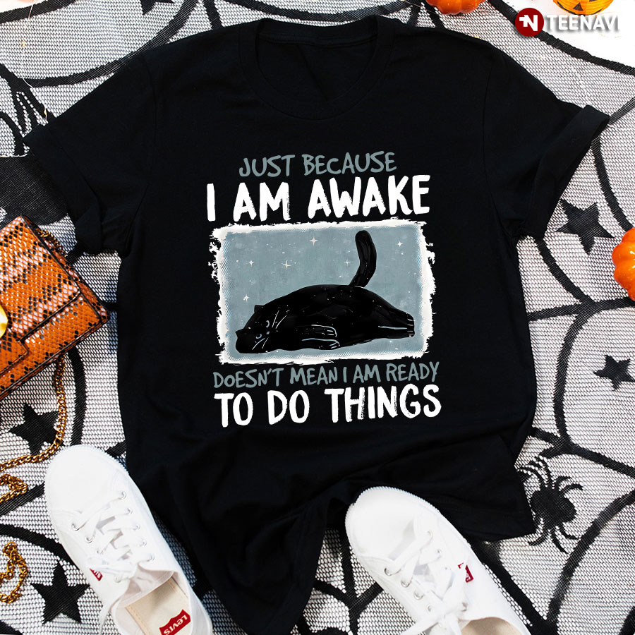 Just Because I Am Awake Doesn’t Mean I Am Ready To Do Things Black Cat T-Shirt