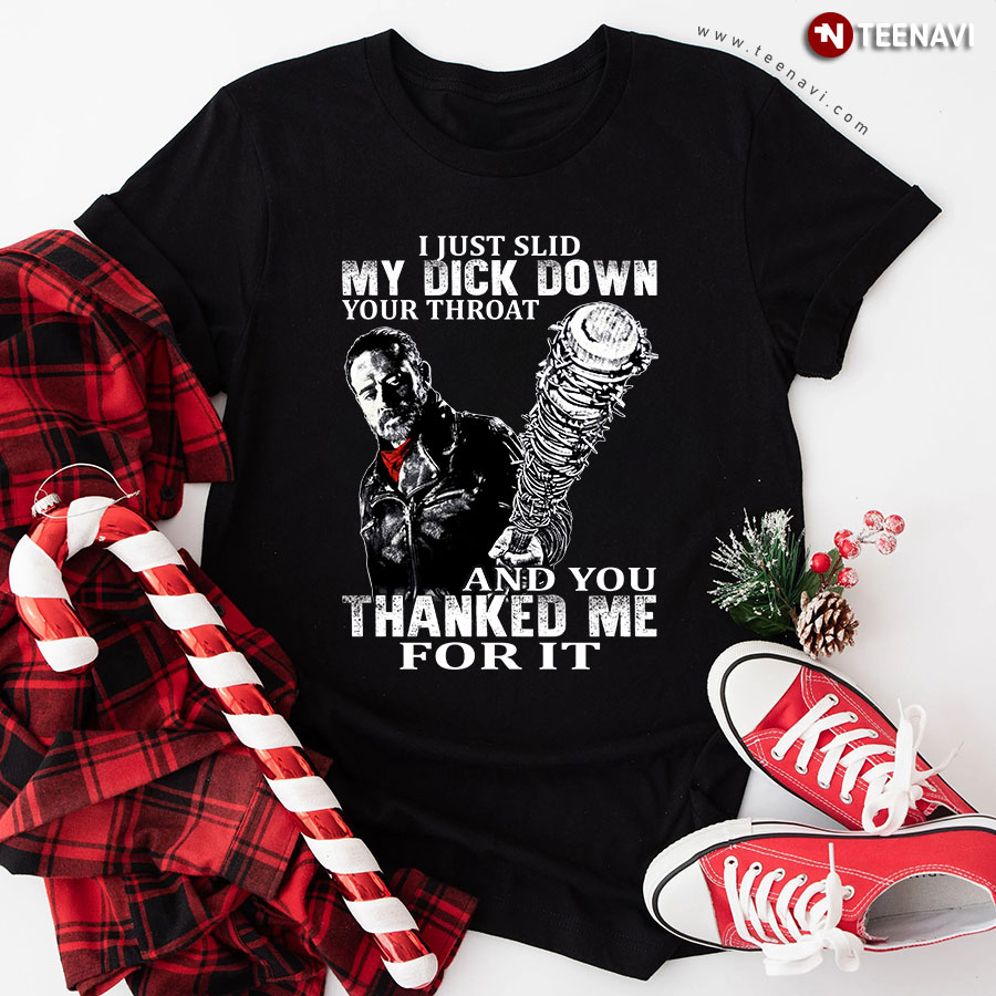 I Just Slid My Dick Down Your Throat And You Thanked Me For It T-Shirt