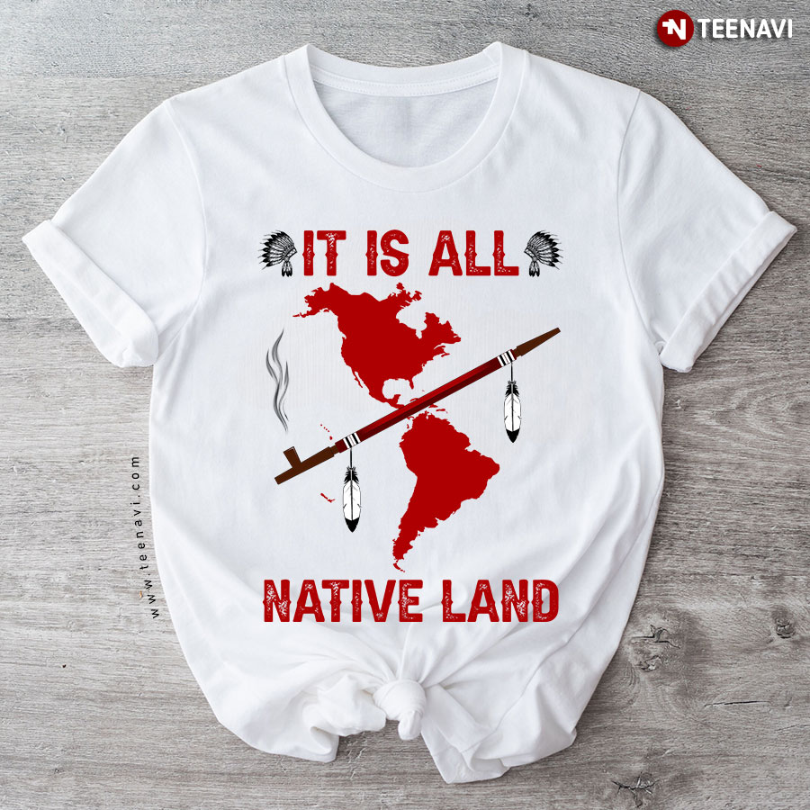 It Is All Native Land Native American T-Shirt
