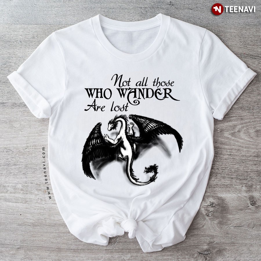 Not All Those Who Wander Are Lost Dragon Lover T-Shirt