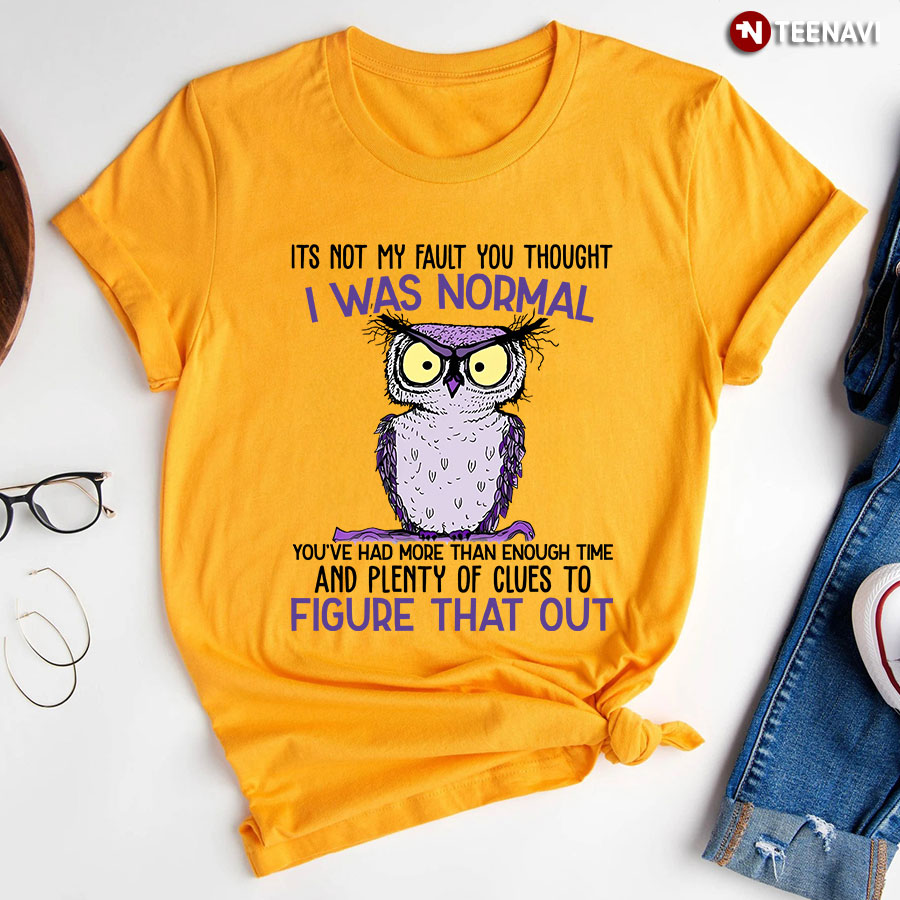 It's Not My Fault You Thought I Was Normal Owl Lover T-Shirt