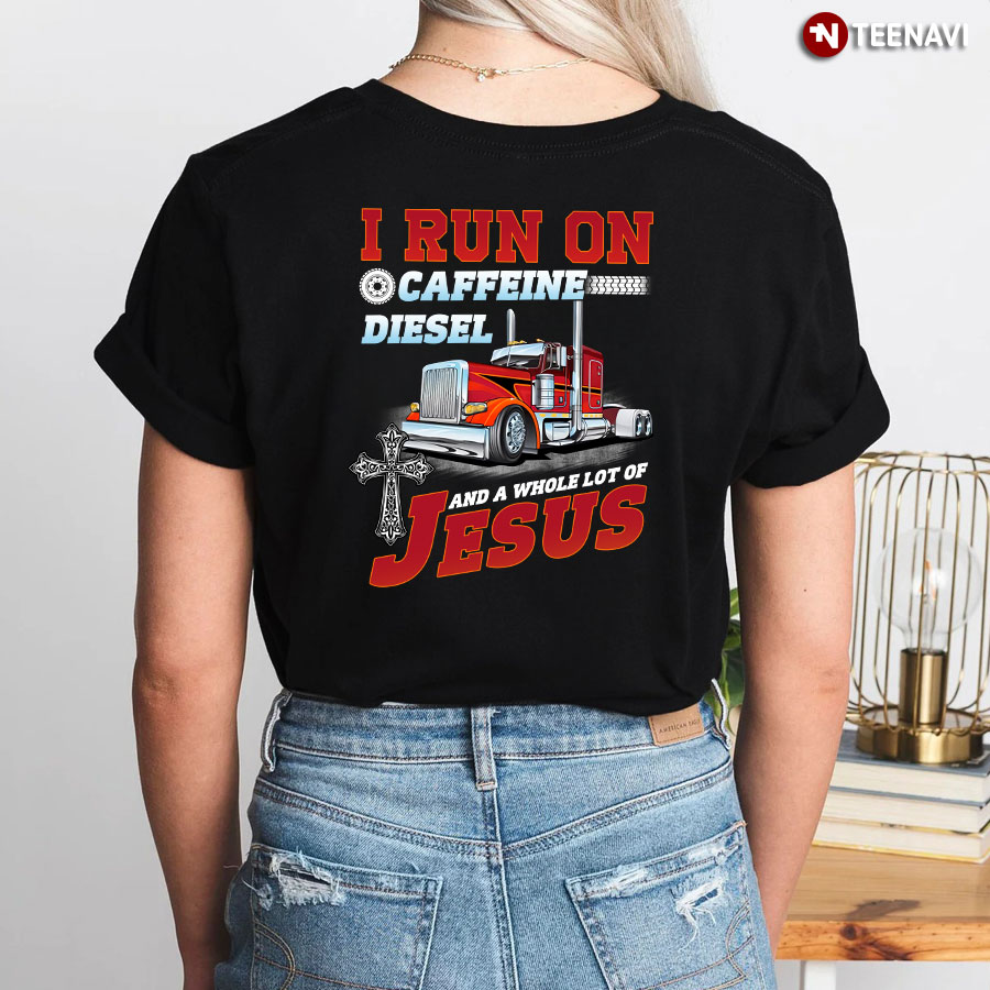 I Run On Caffeine Diesel And A Whole Lot Of Jesus Trucker T-Shirt
