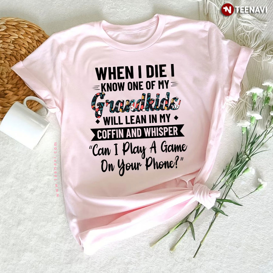 When I Die I Know One Of My Grandkids Will Lean In My Coffin Grandparent T-Shirt