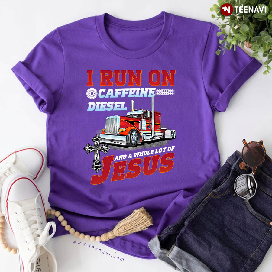 I Run On Caffeine Diesel And A Whole Lot Of Jesus Trucker T-Shirt
