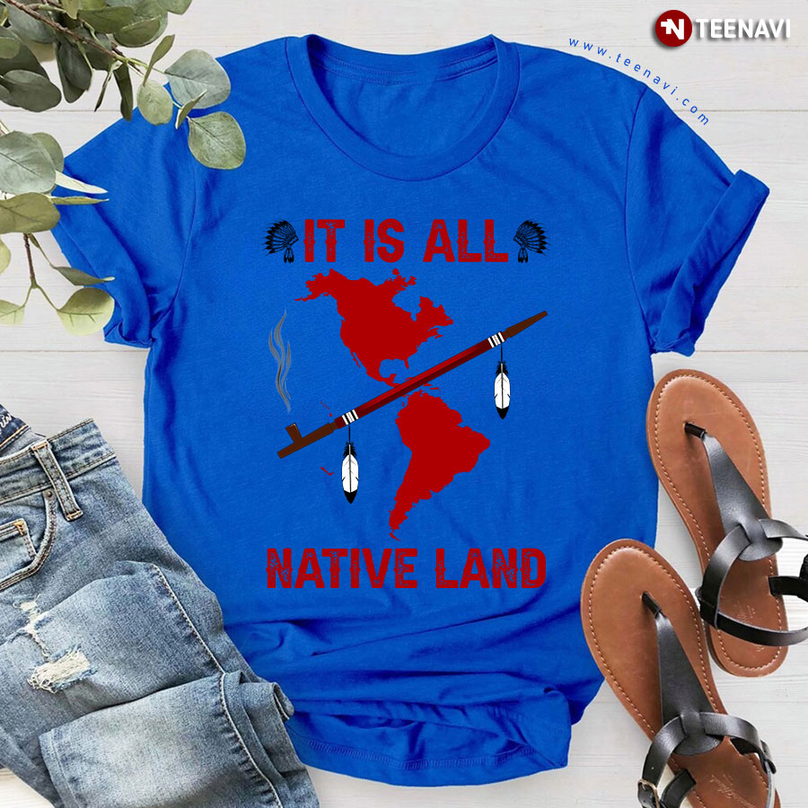 It Is All Native Land Native American T-Shirt