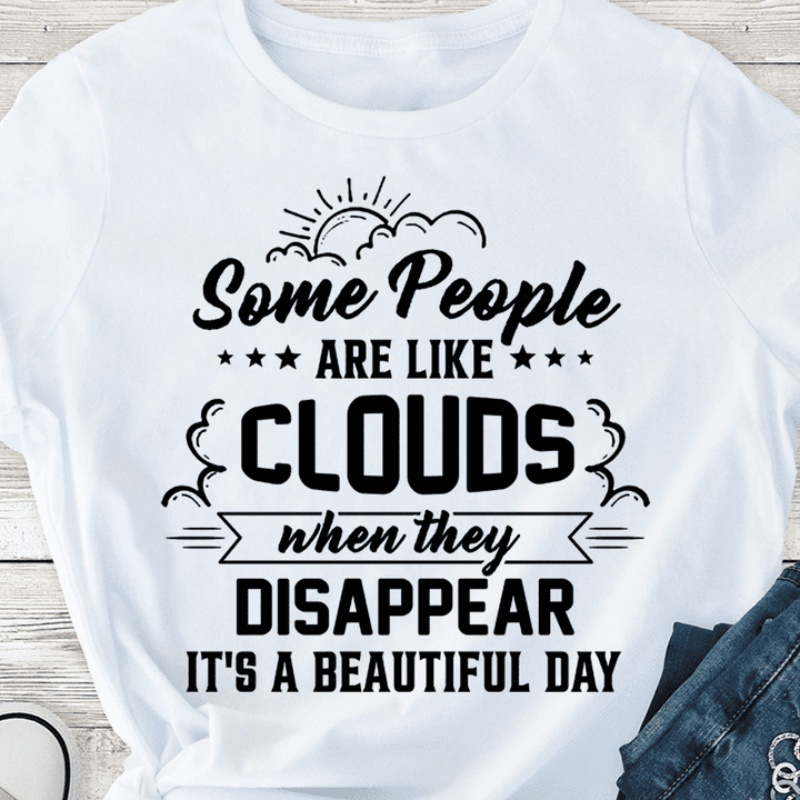 Funny Saying Shirt, Some People Are Like Clouds When They Disappear