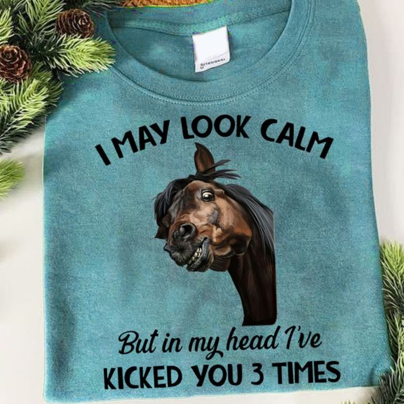 Funny Horse Shirt, I May Look Calm But In My Head I've Kicked You 3 Times