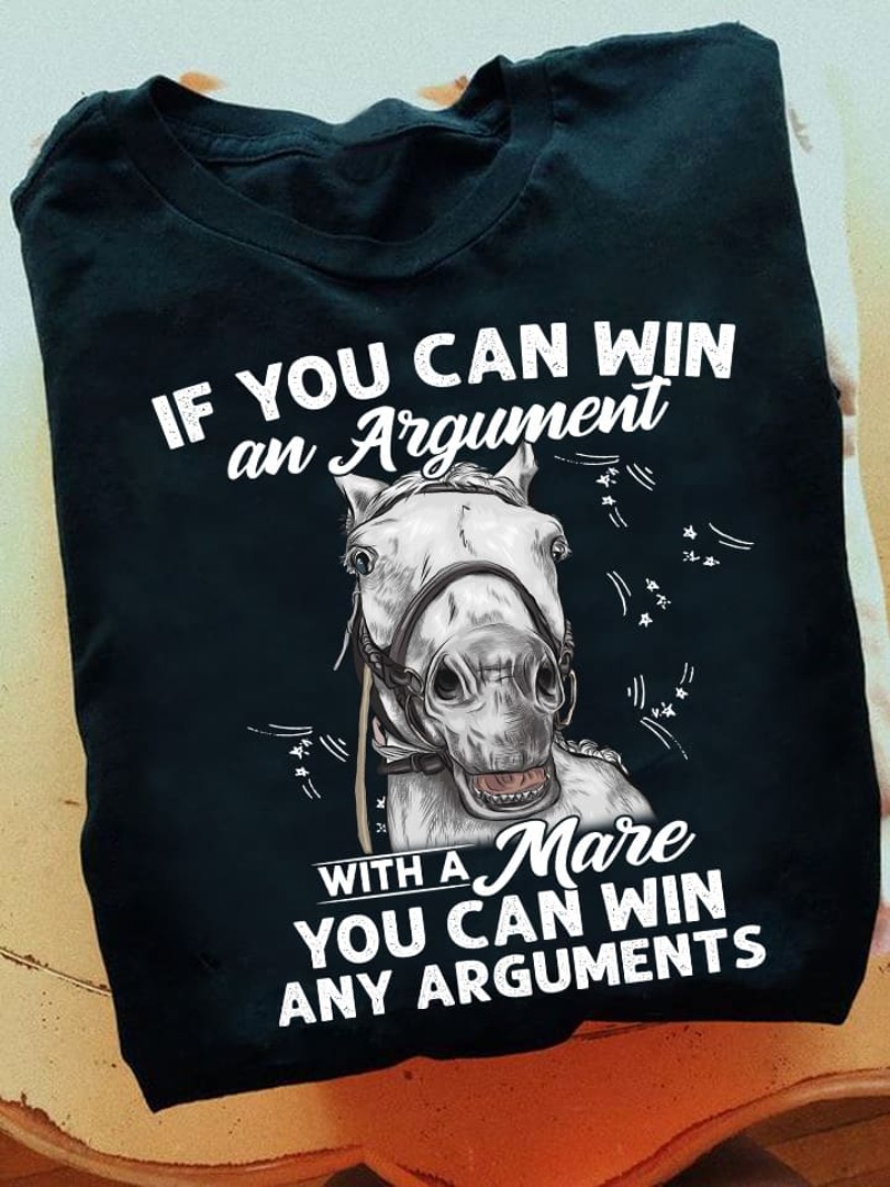 Horse Quote Shirt, If You Can Win An Argument With A Mare You Can Win Any
