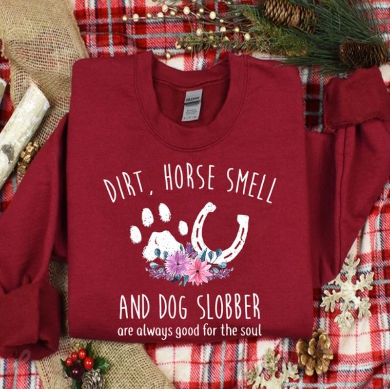 Dog Horse Lover Sweatshirt, Dirt Horse Smell And Dog Slobber Are Always Good For