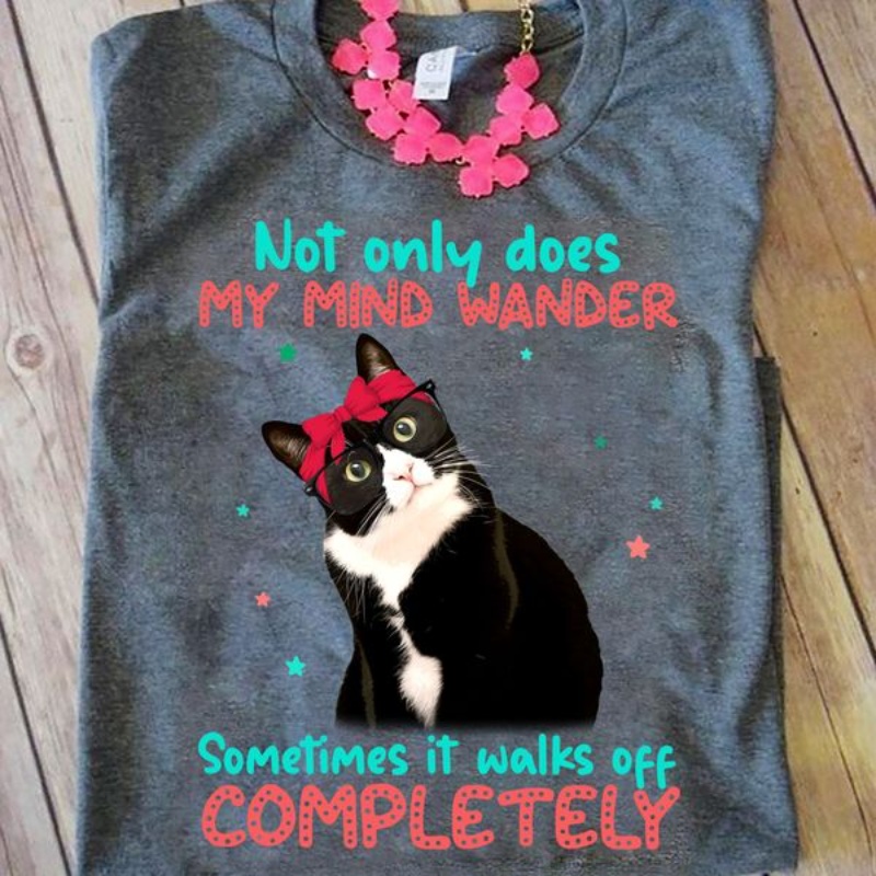 Funny Cat Shirt, Not Only Does My Mind Wander Sometimes It Walks Off Completely