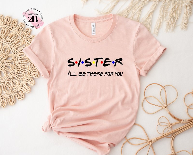 Sister Squad Shirt, Sister I'll Be There For You