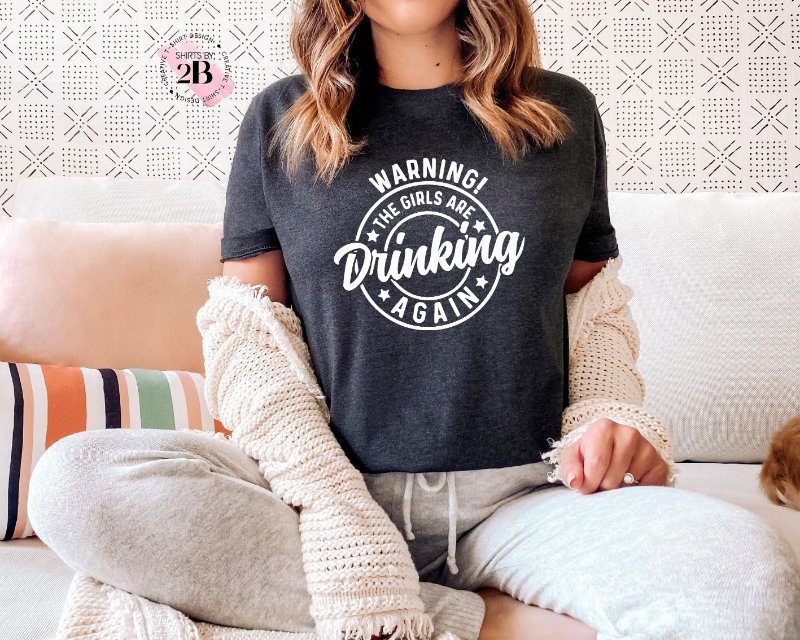 Drinking Party Shirt, Warning The Girls Are Drinking Again