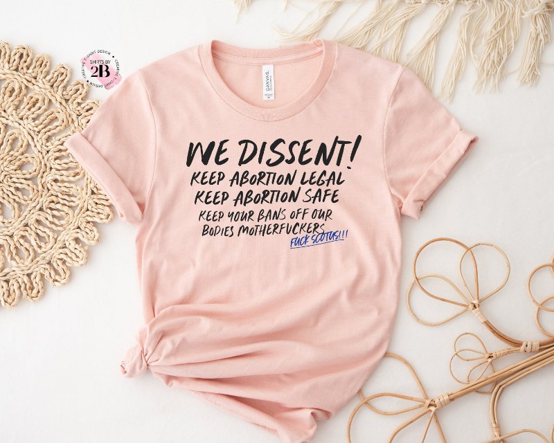 Women Rights Shirt, We Dissent Keep Abortion Legal Keep Abortion Safe