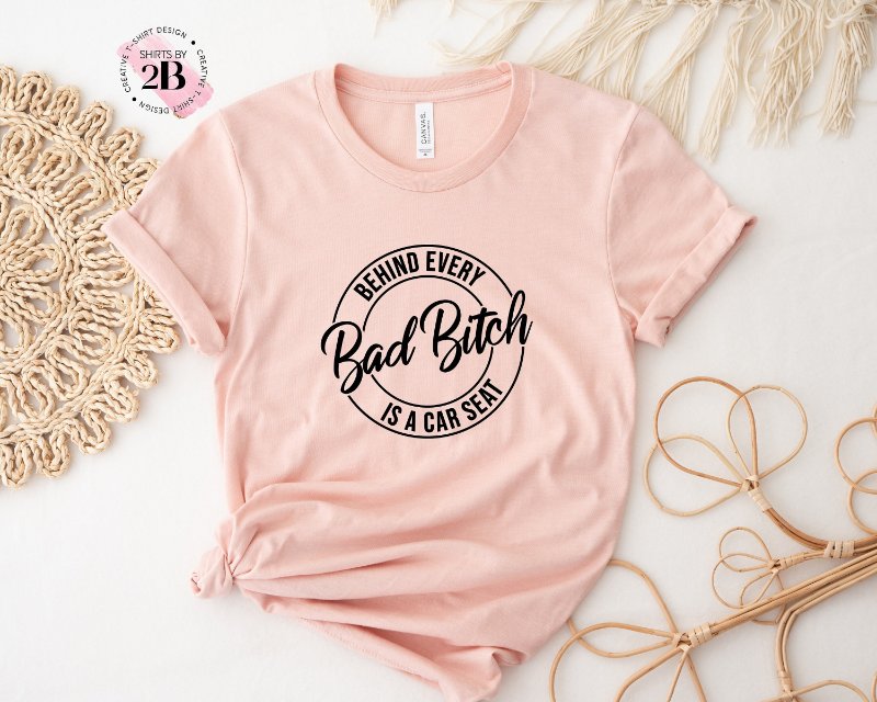 Sarcastic Women Shirt, Behind Every Bad Bitch Is A Car Seat