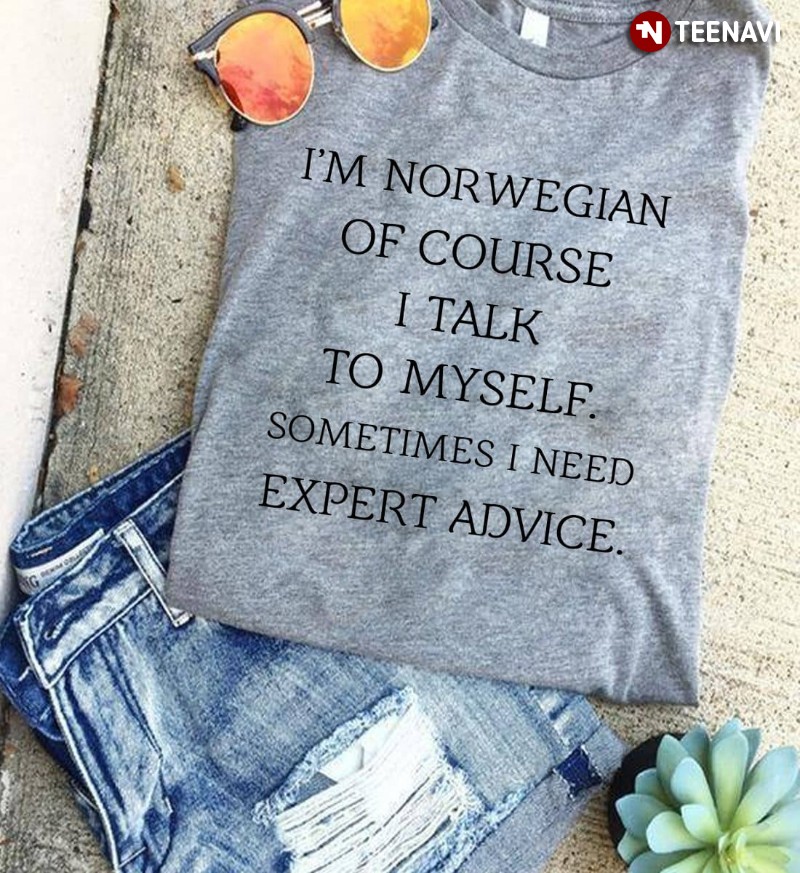 Norway Shirt, I’m Norwegian Of Course I Talk To Myself Sometimes I Need Expert Advice