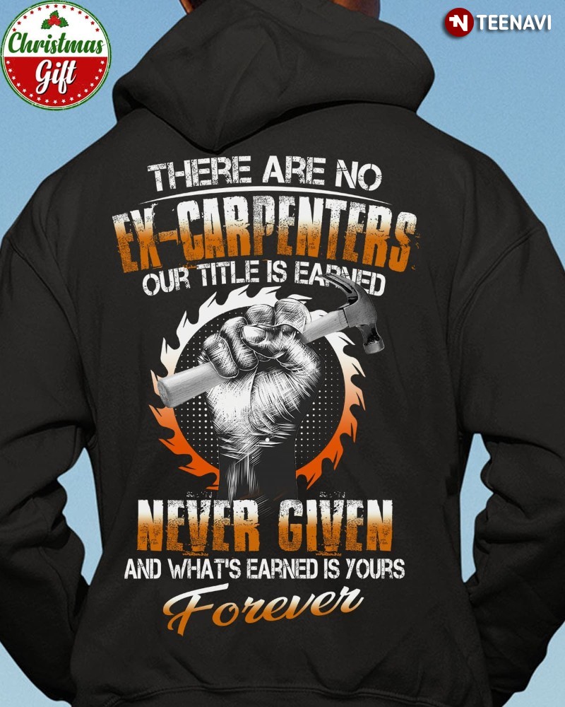 Carpenter Hoodie, There Are No Ex-carpenters Our Title Is Earned Never Given