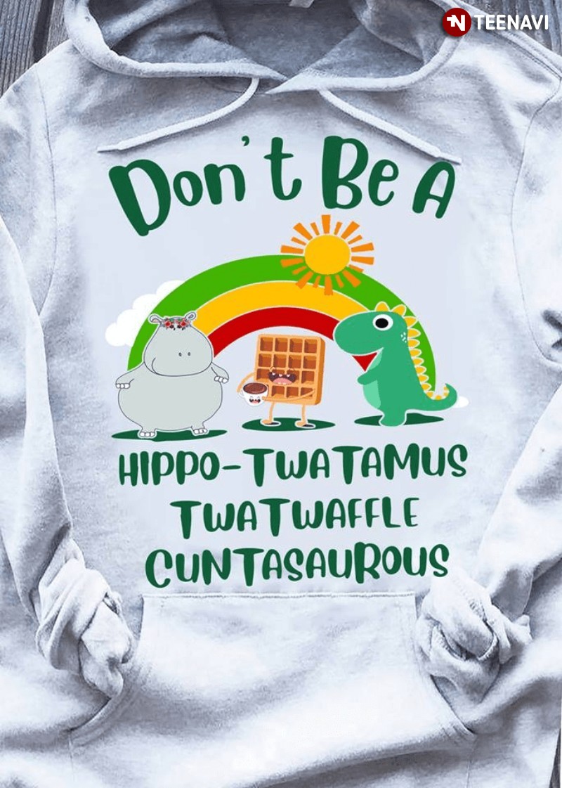 Hippo Waffle Dinosaur Hoodie, Do Not Be A Hippo-Twatamus Twatwaffle Cuntasaurous