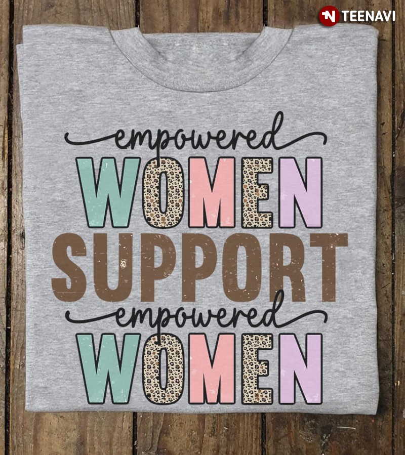 Feminist Shirt, Empowered Women Support Empowered Women