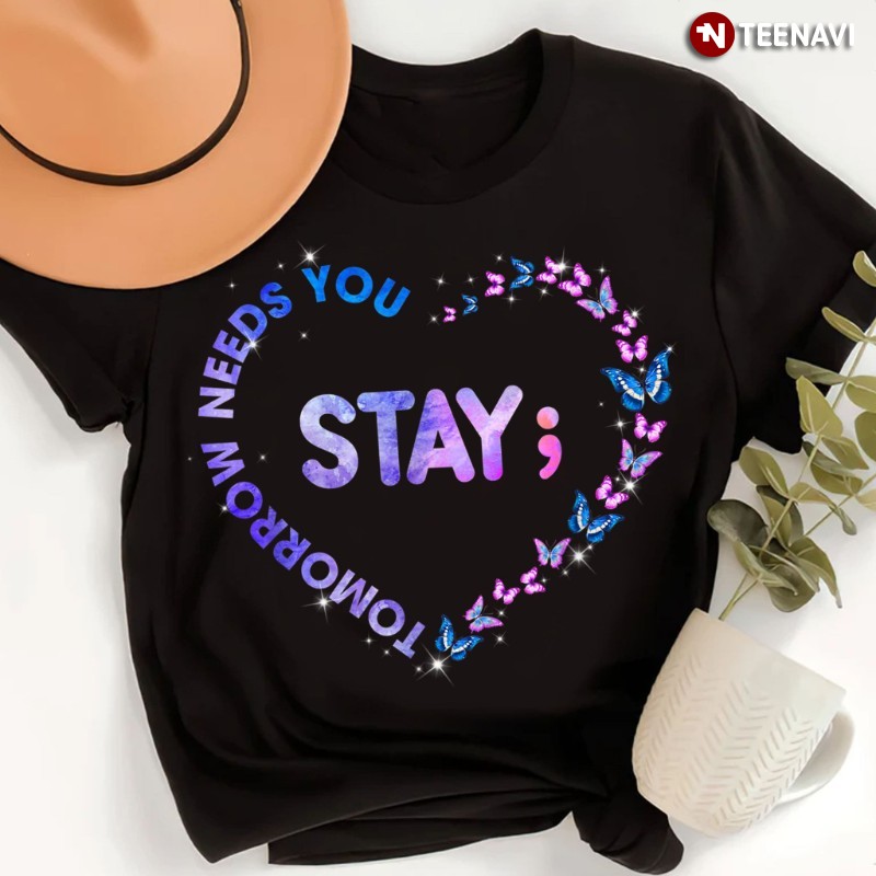 Suicide Prevention Awareness Shirt, Semicolon Butterfly Stay; Tomorrow Needs You