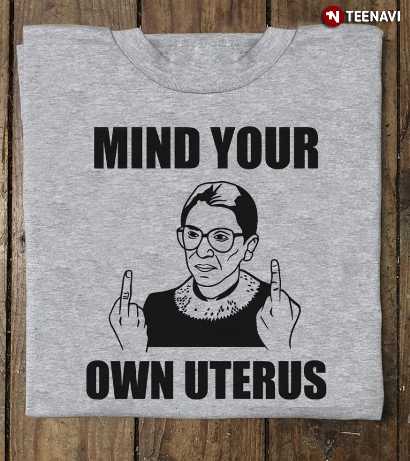 Pro Choice Ruth Bader Ginsburg Shirt, Mind Your Own Uterus
