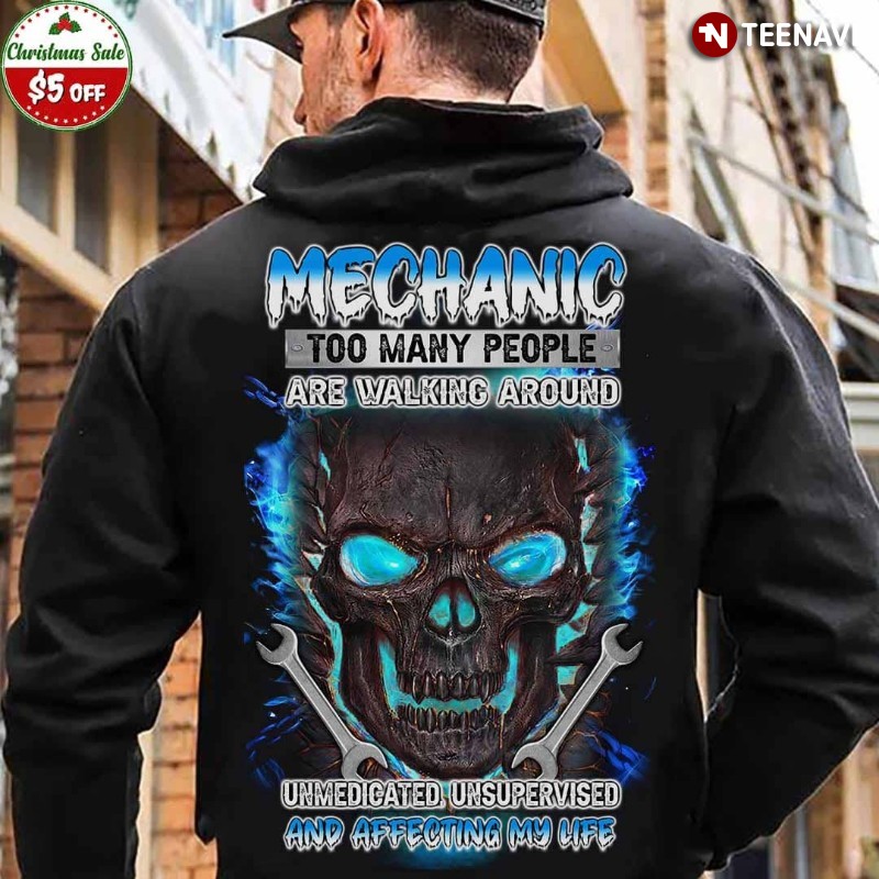 Mechanic Skull Hoodie, Too Many People Are Walking Around Unmedicated Unsupervised
