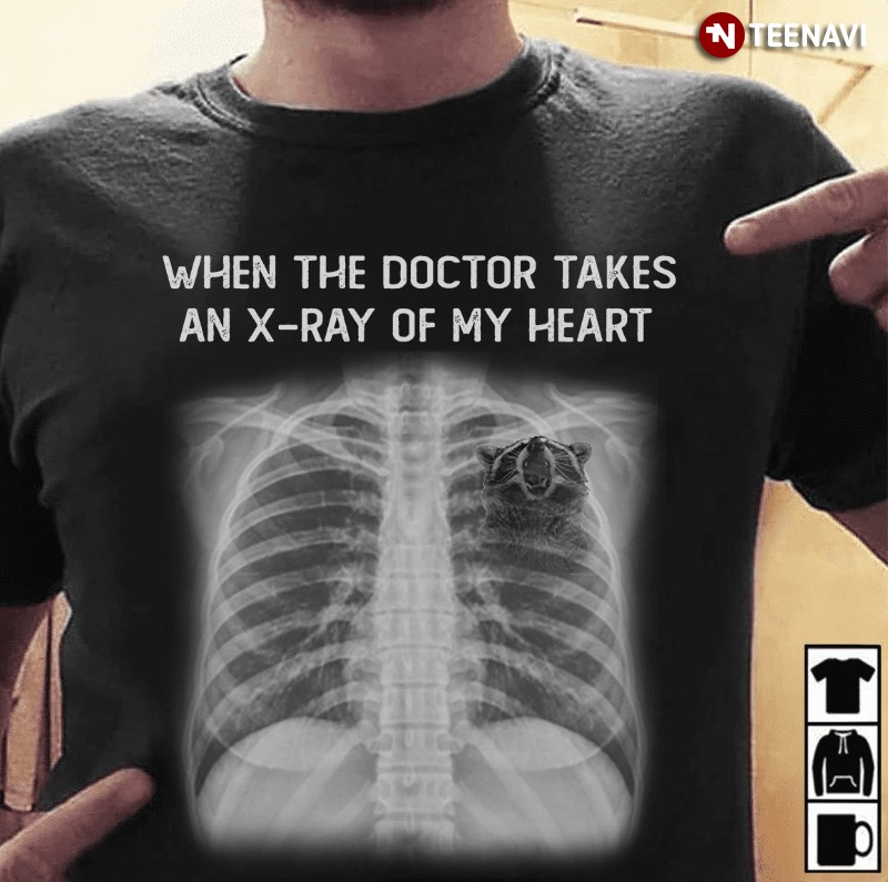 Funny Raccoon Lover Shirt, When The Doctor Takes An X-Ray Of My Heart