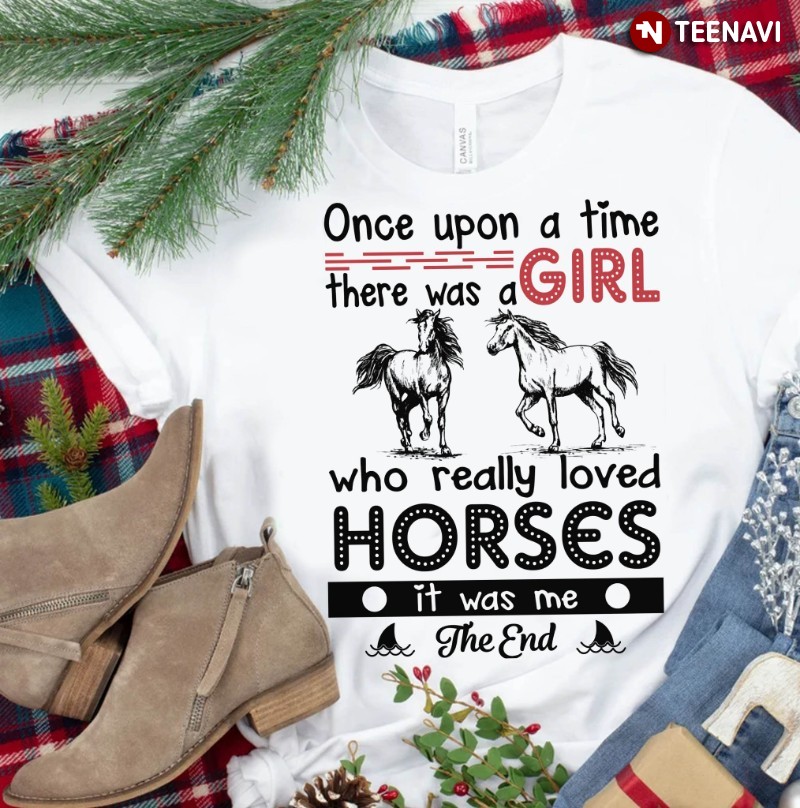 Horse Girl Shirt, Once Upon A Time There Was A Girl Who Really Loved Horses