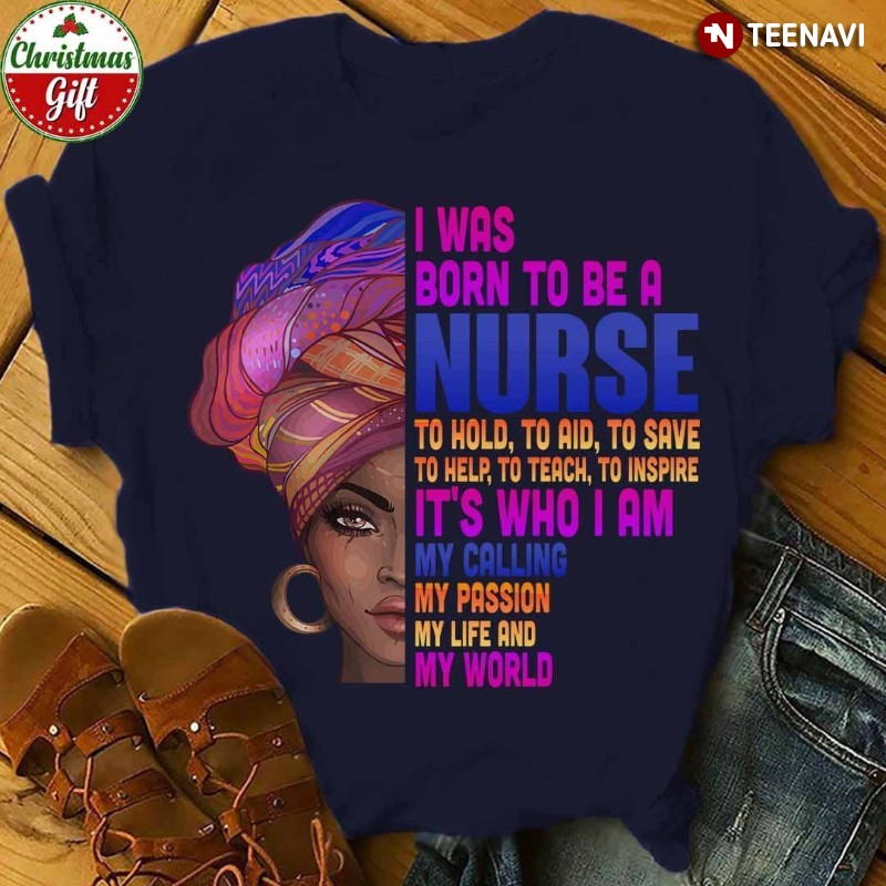 Black Nurse Shirt, I Was Born To Be A Nurse To Hold To Aid To Save To Help