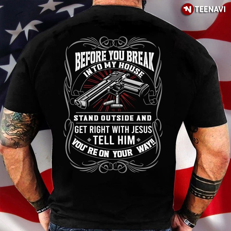 Gun Jesus Christ Shirt, Before You Break Into My House Stand Outside