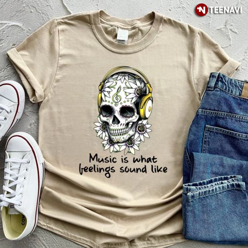 Skull Music Shirt, Music Is What Feelings Sound Like