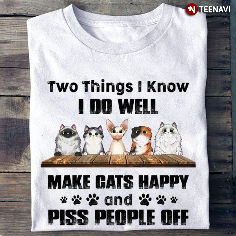Cat Lover Shirt, Two Things I Know I Do Well Make Cats Happy & Piss People Off