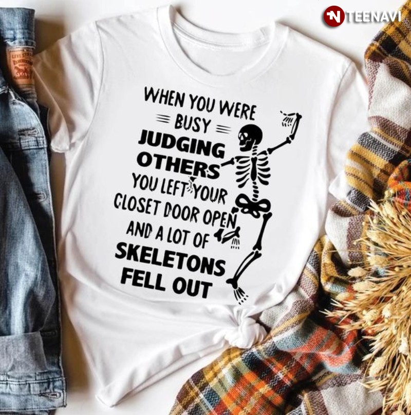 Skeleton Shirt, When You Were Busy Judging Others You Left Your Closet Door Open