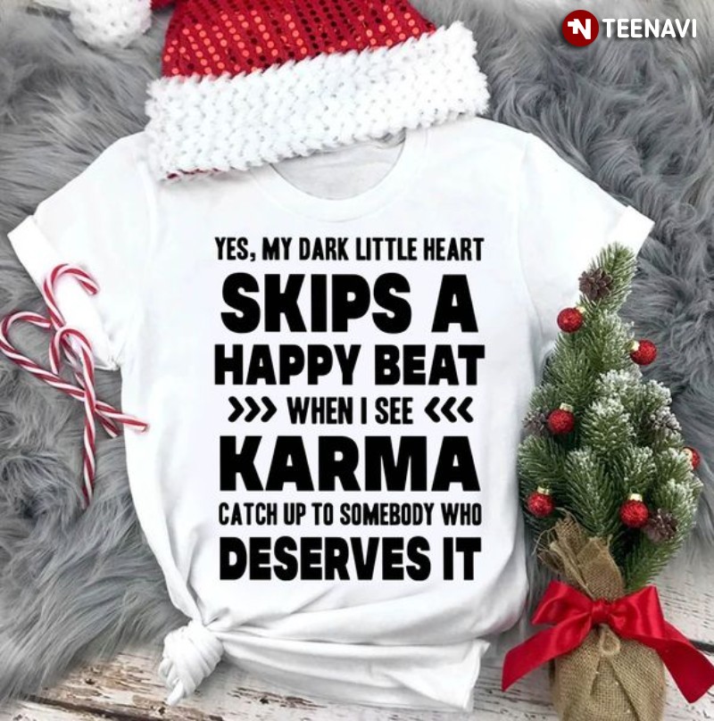 Funny Saying Shirt, Yes My Dark Little Heart Skips A Happy Beat When I See Karma