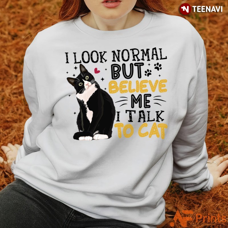 Tuxedo Cat Lover Sweatshirt, I Look Normal But Believe Me I Talk To Cat