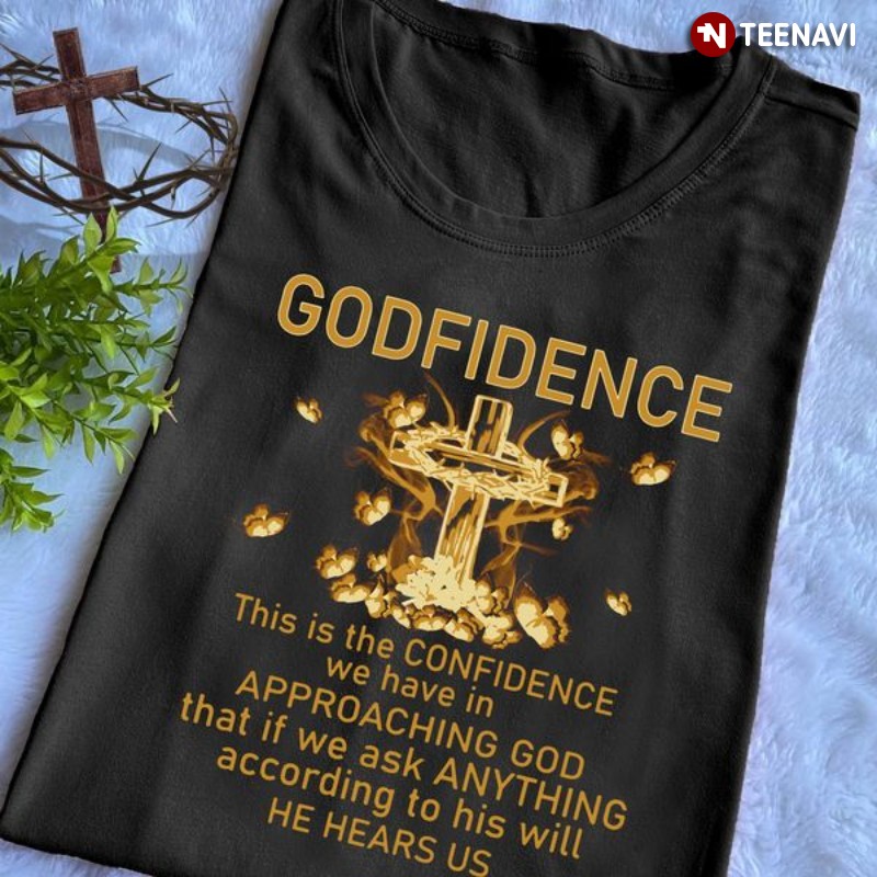God Shirt, Godfidence This Is The Confidence We Have In Approaching God