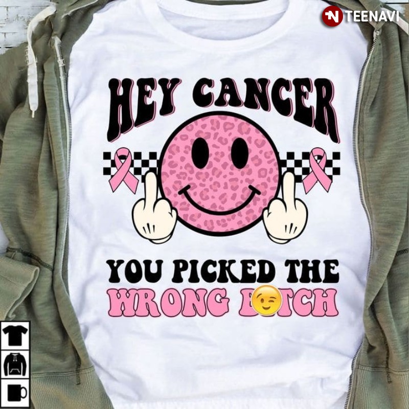 Breast Cancer Awareness Shirt, Hey Cancer You Picked The Wrong Bitch