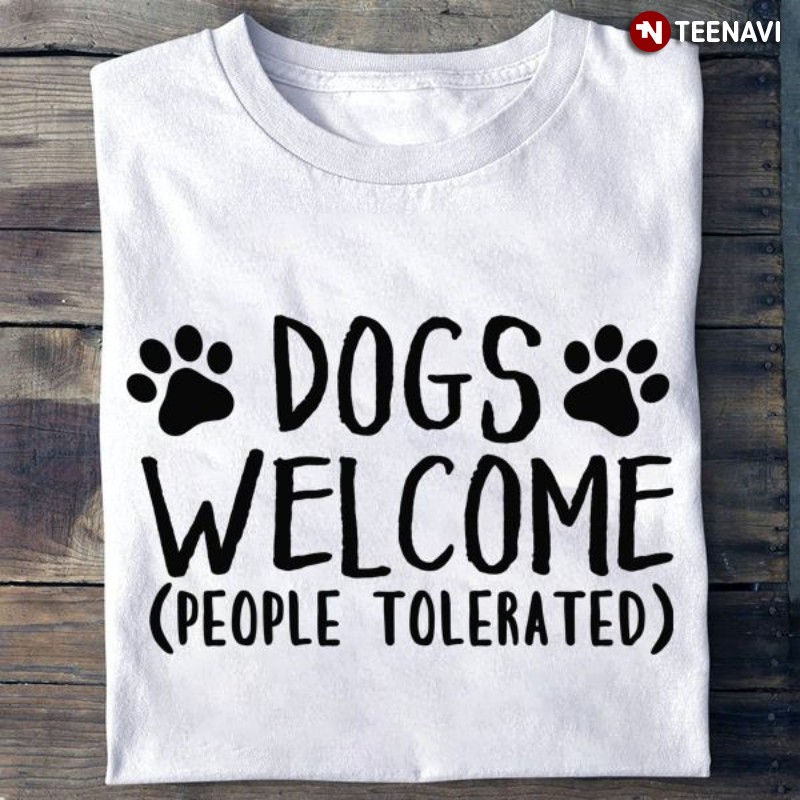 Funny Dog Lover Shirt, Dogs Welcome People Tolerated