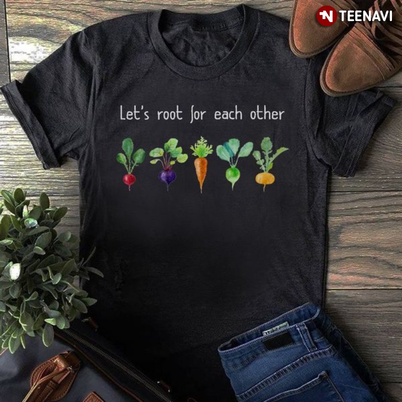 Plant Lover Gift Shirt, Let’s Root For Each Other