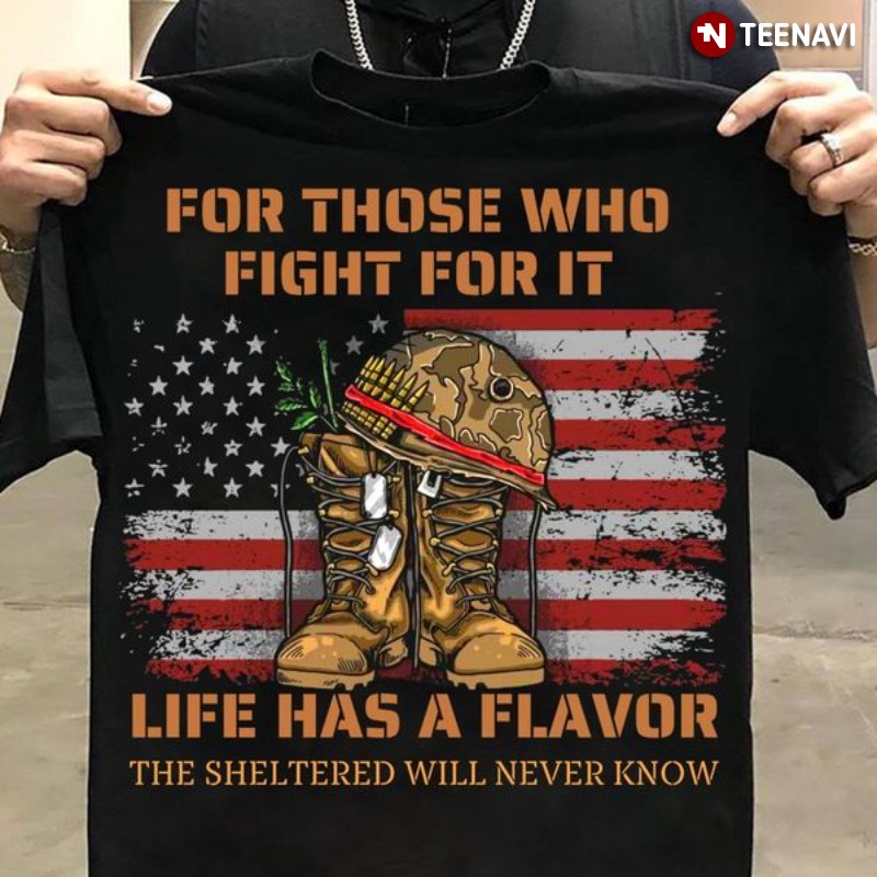 American Flag Veteran Shirt, For Those Who Fight For It Life Has A Flavor
